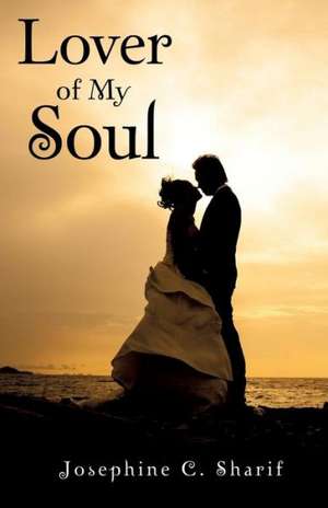 Lover of My Soul de Josephine C. Sharif