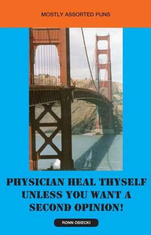 Physician Heal Thyself Unless You Want a Second Opinion! de Ronn Osiecki