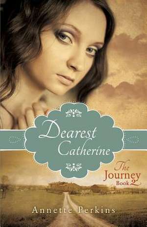 Dearest Catherine: The Journey Book 2 de Annette Perkins