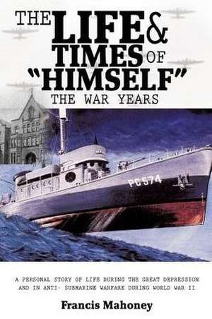 The Life & Times of "Himself" ... the War Years de Francis Mahoney