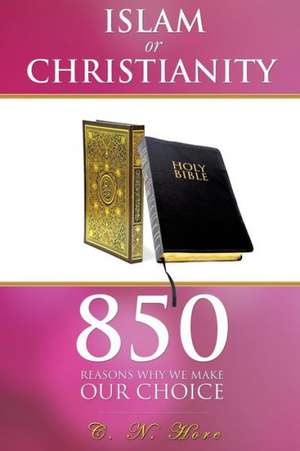 Islam or Christianity: 850 Reasons Why We Make Our Choice de C. N. Hore