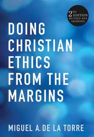 Doing Christian Ethics from the Margins de Miguel A. de La Torre