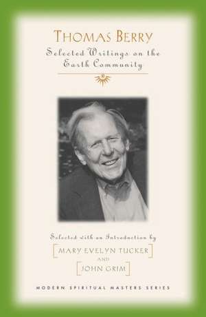 Thomas Berry Selected Writings on the Earth Community: Illuminating the Life and Revelations of Julian of Norwich de Thomas Berry