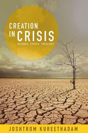 Creation in Crisis: Science, Ethics, Theology de Joshtrom Isaac Kureethadam