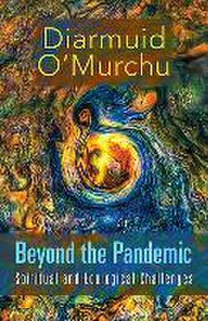 Beyond the Pandemic: Spiritual and Ecological Challenges de Diarmuid O'Murchu