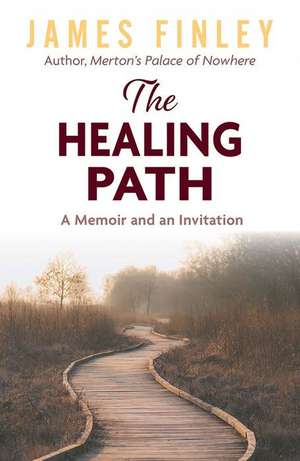 The Healing Path: A Memoir and an Invitation de James Finley