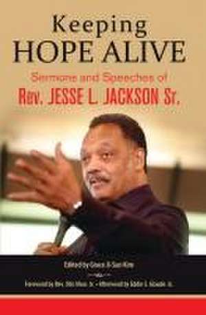 Keeping Hope Alive: Sermons and Speeches of Rev. Jesse L. Jackson, Sr. de Jesse L Jackson