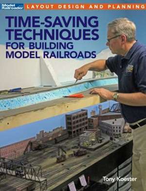 Time-Saving Techniques for Building Model Railroads de Tony Koester