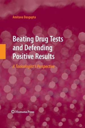 Beating Drug Tests and Defending Positive Results: A Toxicologist’s Perspective de Amitava Dasgupta