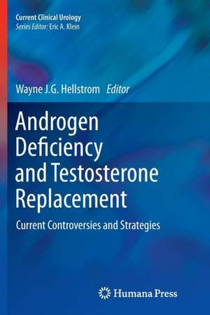 Androgen Deficiency and Testosterone Replacement: Current Controversies and Strategies de Wayne J.G. Hellstrom