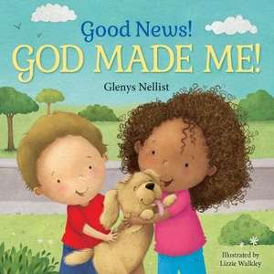 Good News! God Made Me!: (A Cute Rhyming Board Book for Toddlers and Kids Ages 1-3 That Teaches Children That God Made Their Fingers, Toes, Nos de Glenys Nellist