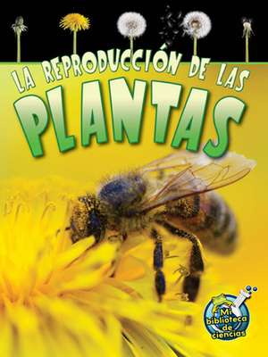 La Reproduccion de Las Plantas (Reproduction in Plants) de Julie K. Lundgren