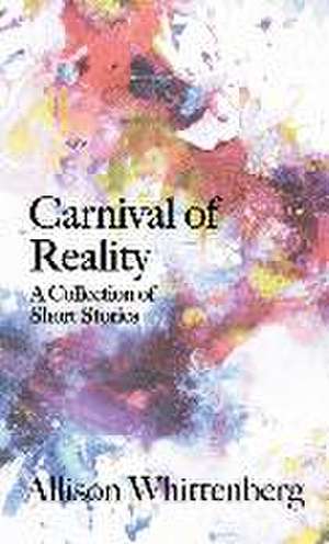 Carnival of Reality: A Collection of Short Stories de Allison Whittenberg