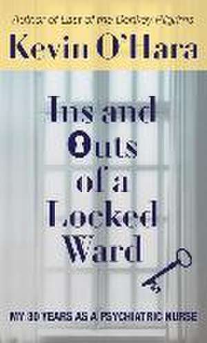 Ins and Outs of a Locked Ward: My 30 Years as a Psychiatric Nurse de Kevin O'Hara