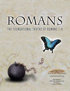 Romans the Foundational Truths of Romans 1-8 de Bob Warren