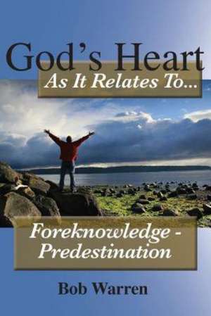 God's Heart as It Relates to ... Foreknowledge - Predestination de Bob Warren