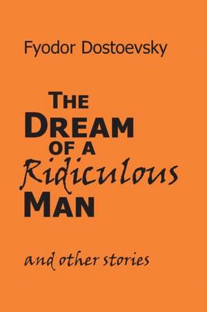 The Dream of a Ridiculous Man and Other Stories: A New Collection de Fyodor Mikhailovich Dostoevsky