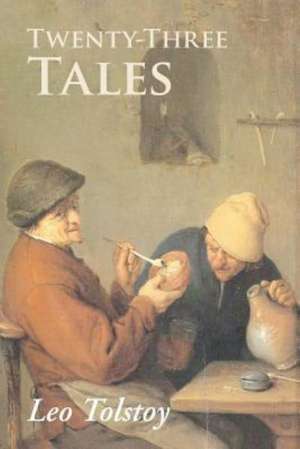 Twenty-Three Tales: A New Collection de Count Leo Nikolayevich Tolstoy