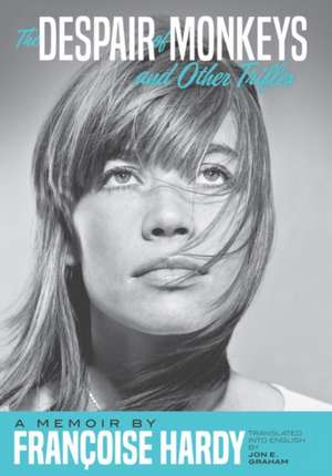 The Despair of Monkeys and Other Trifles: A Memoir by Francoise Hardy de Francoise Hardy