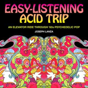 Easy-Listening Acid Trip: An elevator ride through 60s psychedelic pop de Joseph Lanza