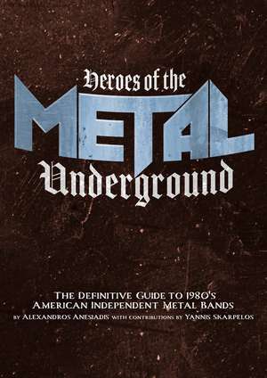 Heroes of the Metal Underground: The Definitive Guide to 1980s American Independent Metal Bands de Alexandros Anesiadis