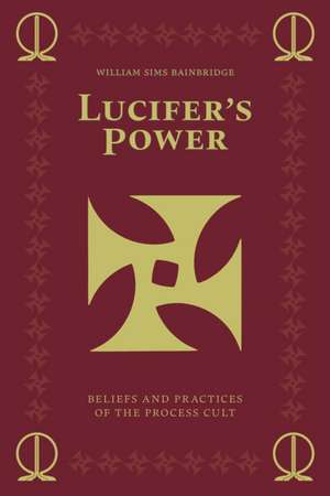 Lucifer's Power: Beliefs and Practices of the Process Cult de William Sims Bainbridge