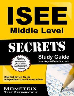 ISEE Middle Level Secrets: ISEE Test Review for the Independent School Entrance Exam de ISEE Exam Secrets Test Prep Team