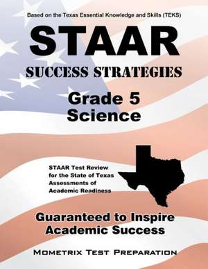 STAAR Success Strategies Grade 5 Science Study Guide: STAAR Test Review for the State of Texas Assessments of Academic Readiness de Staar Exam Secrets Test Prep