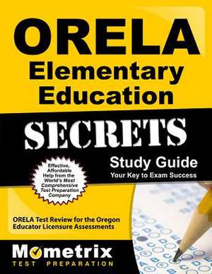 ORELA Elementary Education Secrets Study Guide: ORELA Test Review for the Oregon Educator Licensure Assessments de Orela Exam Secrets Test Prep