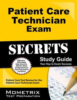 Patient Care Technician Exam Secrets Study Guide: Patient Care Test Review for the Patient Care Technician Exam de Patient Care Exam Secrets Test Prep