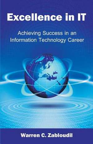 Excellence in It: Achieving Success in an Information Technology Career de Warren C. Zabloudil