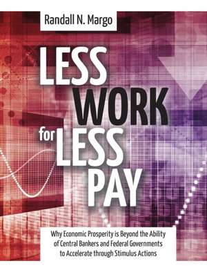 Less Work for Less Pay: Why Economic Prosperity Is Beyond the Ability of Central Bankers and Federal Governments to Accelerate Through Stimulu de Randall N. Margo