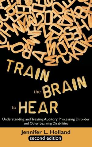 Train the Brain to Hear de Jennifer L Holland