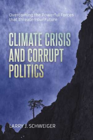 The Climate Crisis and Corrupt Politics de Larry J. Schweiger