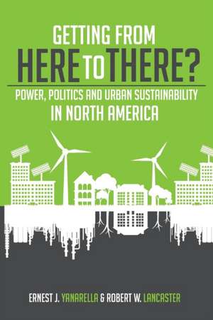 Getting from Here to There? Power, Politics and Urban Sustainability in North America de Ernest J. Yanarella