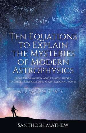 Ten Equations to Explain the Mysteries of Modern Astrophysics de Santhosh Mathew