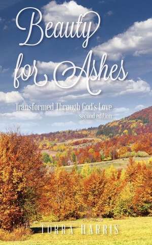 Beauty for Ashes, Second Edition de Torra Harris