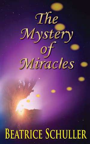 The Mystery of Miracles de Beatrice Schuller