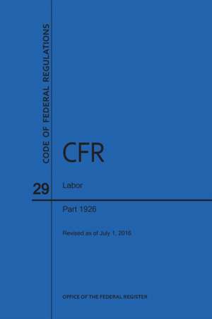 Code of Federal Regulations Title 29, Labor, Parts 1926, 2016 de National Archives and Records Administra