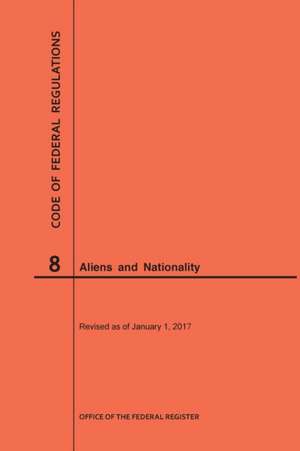 Code of Federal Regulations Title 8, Aliens and Nationality, 2017 de Nara