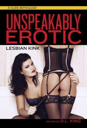 Unspeakably Erotic: Lesbian Kink de D. L. King