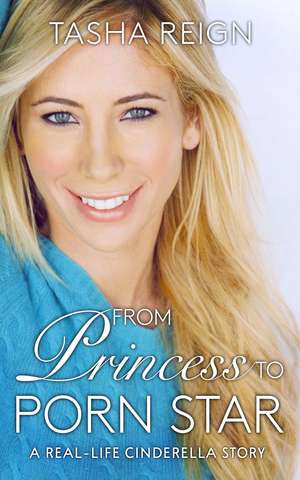 From Princess To Porn Star: A Real-Life Cinderella Story de Tasha Reign