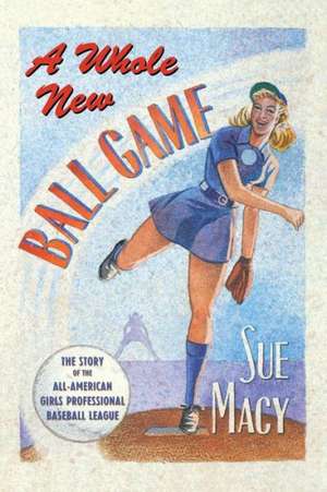 A Whole New Ball Game: The Story of the All-American Girls Professional Baseball League de Sue Macy