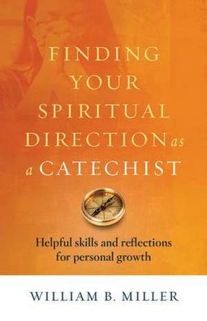 Finding Your Spiritual Direction as a Catechist de William B. Miller