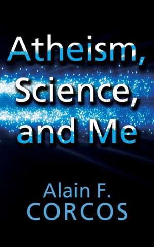 Atheism, Science and Me de Alain F. Corcos