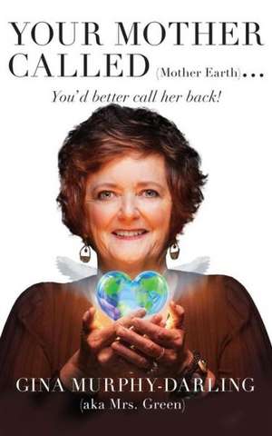 Your Mother Called (Mother Earth): You'd Better Call Her Back! de Gina Murphy-Darling