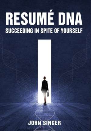 Resume DNA: Succeeding in Spite of Yourself de John Singer