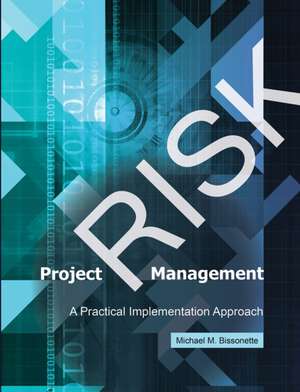 Project Risk Management: A Practical Implementation Approach de Michael A. Bissonette