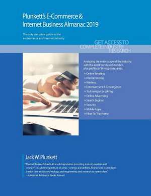 Plunkett's E-Commerce & Internet Business Almanac 2019: E-Commerce & Internet Business Industry Market Research, Statistics, Trends and Leading Compan de Jack W. Plunkett