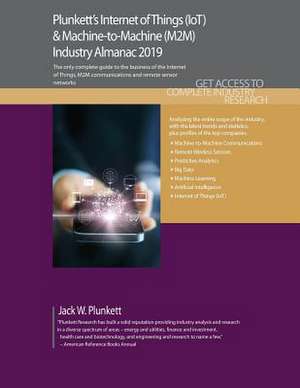 Plunkett's Internet of Things (IoT) & Machine-to-Machine (M2M) Industry Almanac 2019 de Jack W. Plunkett